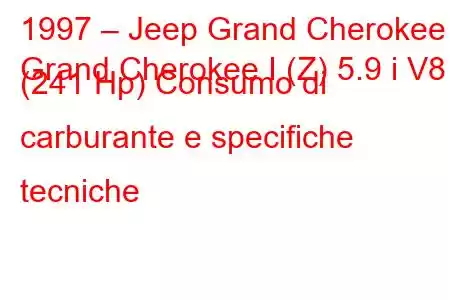 1997 – Jeep Grand Cherokee
Grand Cherokee I (Z) 5.9 i V8 (241 Hp) Consumo di carburante e specifiche tecniche