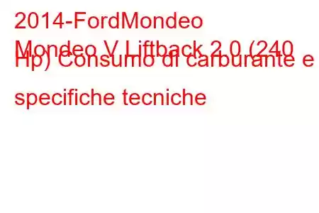 2014-FordMondeo
Mondeo V Liftback 2.0 (240 Hp) Consumo di carburante e specifiche tecniche