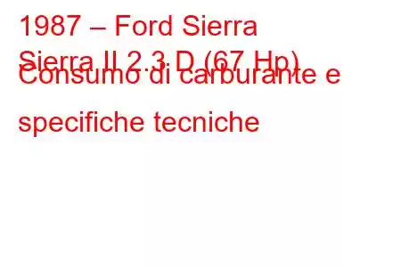 1987 – Ford Sierra
Sierra II 2.3 D (67 Hp) Consumo di carburante e specifiche tecniche