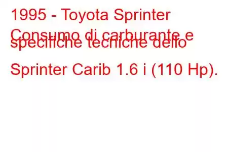 1995 - Toyota Sprinter
Consumo di carburante e specifiche tecniche dello Sprinter Carib 1.6 i (110 Hp).