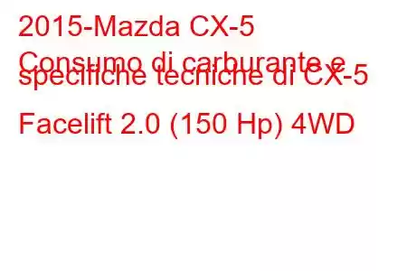 2015-Mazda CX-5
Consumo di carburante e specifiche tecniche di CX-5 Facelift 2.0 (150 Hp) 4WD