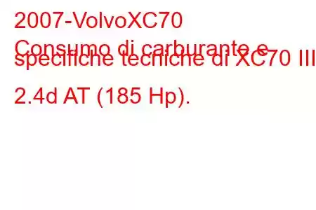 2007-VolvoXC70
Consumo di carburante e specifiche tecniche di XC70 III 2.4d AT (185 Hp).