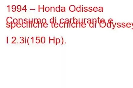 1994 – Honda Odissea
Consumo di carburante e specifiche tecniche di Odyssey I 2.3i(150 Hp).