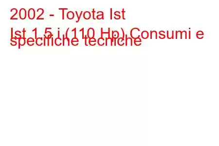 2002 - Toyota Ist
Ist 1.5 i (110 Hp) Consumi e specifiche tecniche