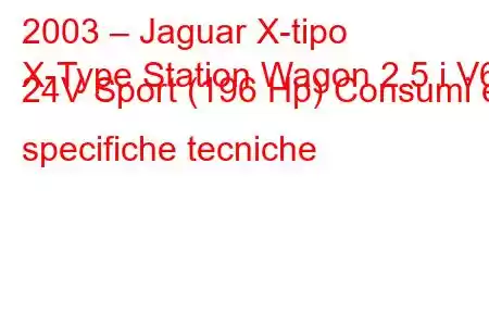 2003 – Jaguar X-tipo
X-Type Station Wagon 2.5 i V6 24V Sport (196 Hp) Consumi e specifiche tecniche