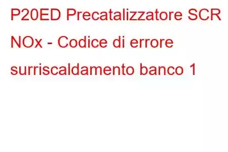 P20ED Precatalizzatore SCR NOx - Codice di errore surriscaldamento banco 1