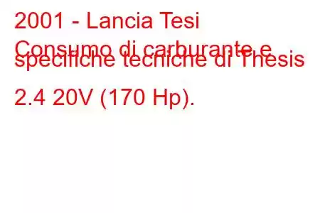 2001 - Lancia Tesi
Consumo di carburante e specifiche tecniche di Thesis 2.4 20V (170 Hp).