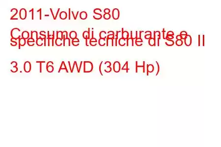 2011-Volvo S80
Consumo di carburante e specifiche tecniche di S80 II 3.0 T6 AWD (304 Hp)