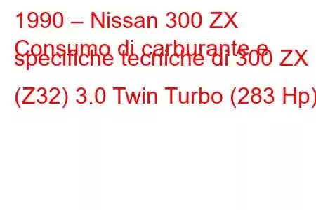 1990 – Nissan 300 ZX
Consumo di carburante e specifiche tecniche di 300 ZX (Z32) 3.0 Twin Turbo (283 Hp)