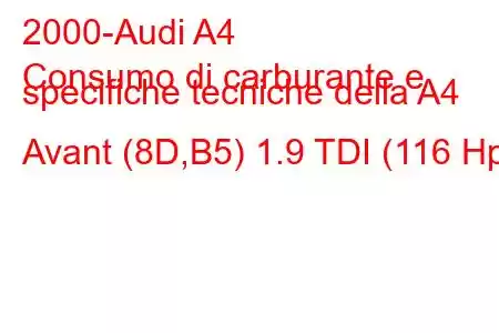 2000-Audi A4
Consumo di carburante e specifiche tecniche della A4 Avant (8D,B5) 1.9 TDI (116 Hp)