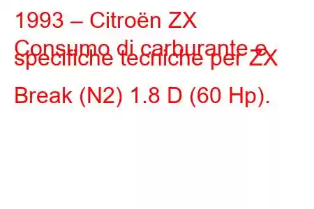 1993 – Citroën ZX
Consumo di carburante e specifiche tecniche per ZX Break (N2) 1.8 D (60 Hp).