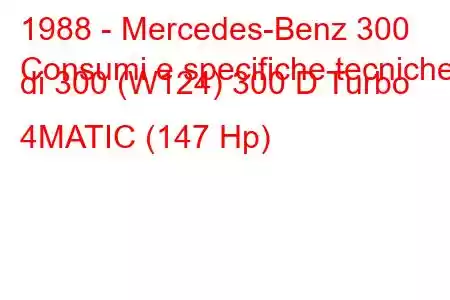 1988 - Mercedes-Benz 300
Consumi e specifiche tecniche di 300 (W124) 300 D Turbo 4MATIC (147 Hp)