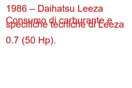 1986 – Daihatsu Leeza
Consumo di carburante e specifiche tecniche di Leeza 0.7 (50 Hp).