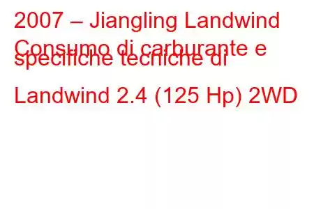 2007 – Jiangling Landwind
Consumo di carburante e specifiche tecniche di Landwind 2.4 (125 Hp) 2WD