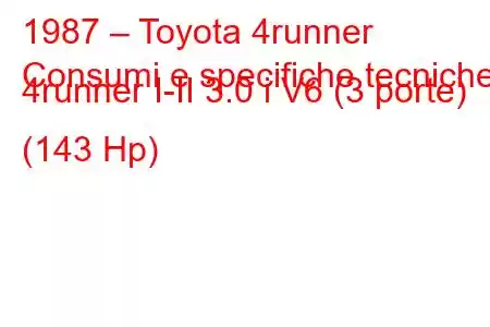 1987 – Toyota 4runner
Consumi e specifiche tecniche 4runner I-II 3.0 i V6 (3 porte) (143 Hp)