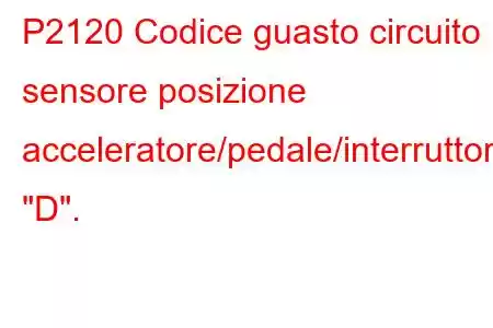 P2120 Codice guasto circuito sensore posizione acceleratore/pedale/interruttore 