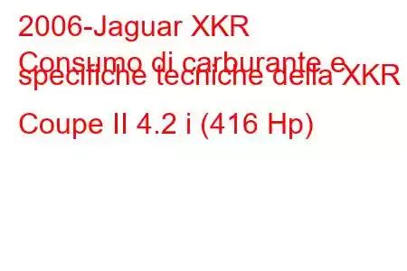 2006-Jaguar XKR
Consumo di carburante e specifiche tecniche della XKR Coupe II 4.2 i (416 Hp)