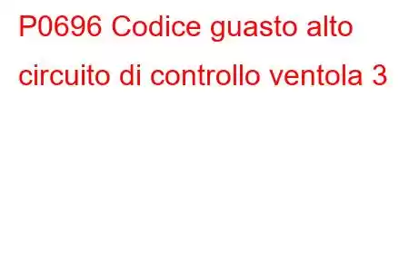 P0696 Codice guasto alto circuito di controllo ventola 3