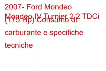 2007- Ford Mondeo
Mondeo IV Turnier 2.2 TDCi (175 Hp) Consumo di carburante e specifiche tecniche