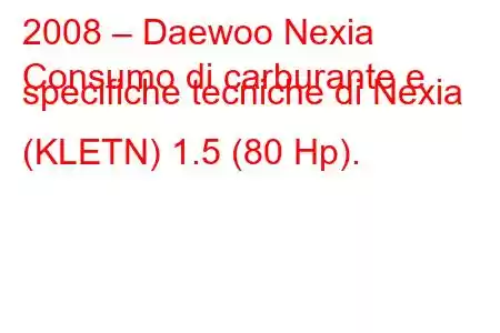 2008 – Daewoo Nexia
Consumo di carburante e specifiche tecniche di Nexia (KLETN) 1.5 (80 Hp).