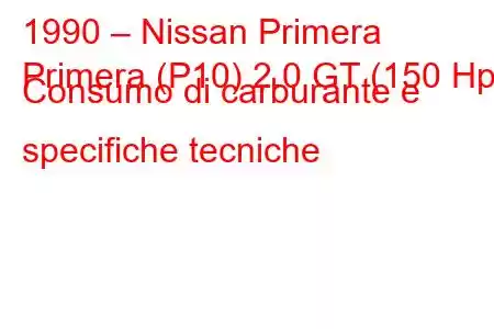 1990 – Nissan Primera
Primera (P10) 2.0 GT (150 Hp) Consumo di carburante e specifiche tecniche