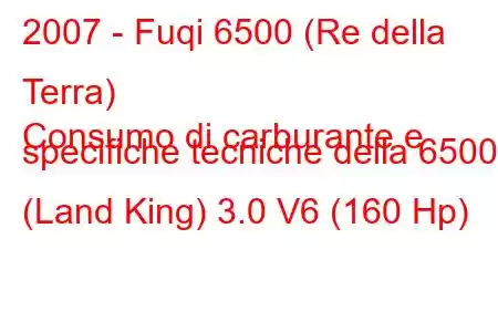 2007 - Fuqi 6500 (Re della Terra)
Consumo di carburante e specifiche tecniche della 6500 (Land King) 3.0 V6 (160 Hp)