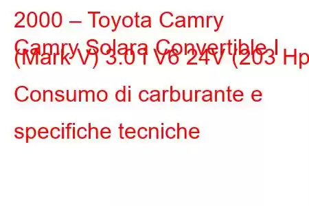 2000 – Toyota Camry
Camry Solara Convertible I (Mark V) 3.0 i V6 24V (203 Hp) Consumo di carburante e specifiche tecniche