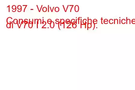 1997 - Volvo V70
Consumi e specifiche tecniche di V70 I 2.0 (126 Hp).