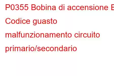 P0355 Bobina di accensione E Codice guasto malfunzionamento circuito primario/secondario