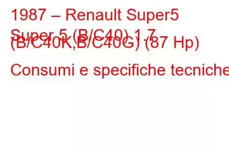 1987 – Renault Super5
Super 5 (B/C40) 1.7 (B/C40K,B/C40G) (87 Hp) Consumi e specifiche tecniche