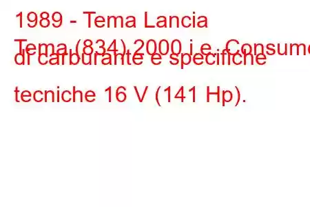 1989 - Tema Lancia
Tema (834) 2000 i.e. Consumo di carburante e specifiche tecniche 16 V (141 Hp).