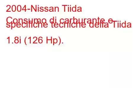 2004-Nissan Tiida
Consumo di carburante e specifiche tecniche della Tiida 1.8i (126 Hp).