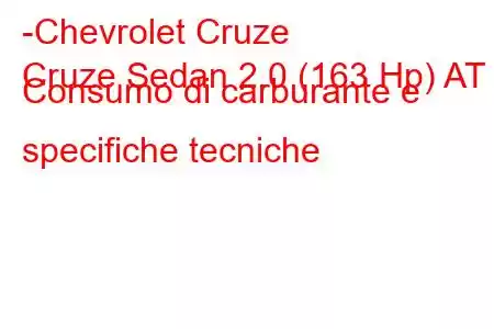 -Chevrolet Cruze
Cruze Sedan 2.0 (163 Hp) AT Consumo di carburante e specifiche tecniche