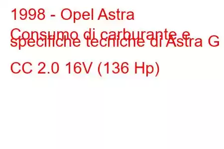 1998 - Opel Astra
Consumo di carburante e specifiche tecniche di Astra G CC 2.0 16V (136 Hp)