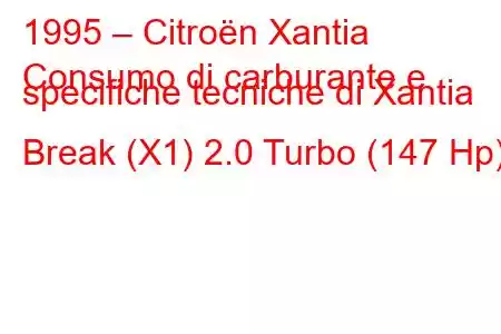 1995 – Citroën Xantia
Consumo di carburante e specifiche tecniche di Xantia Break (X1) 2.0 Turbo (147 Hp)