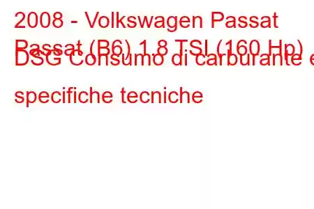 2008 - Volkswagen Passat
Passat (B6) 1.8 TSI (160 Hp) DSG Consumo di carburante e specifiche tecniche