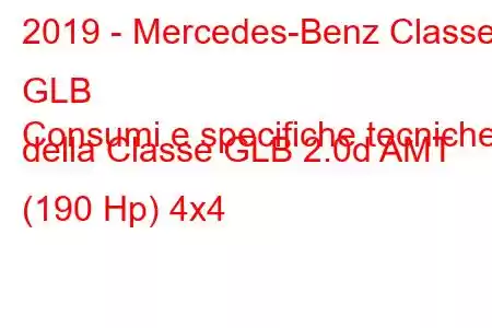 2019 - Mercedes-Benz Classe GLB
Consumi e specifiche tecniche della Classe GLB 2.0d AMT (190 Hp) 4x4