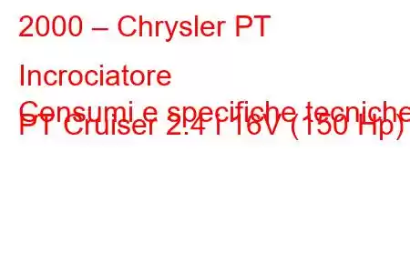 2000 – Chrysler PT Incrociatore
Consumi e specifiche tecniche PT Cruiser 2.4 i 16V (150 Hp)