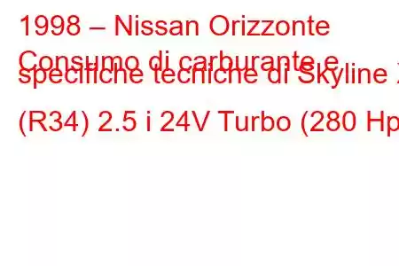 1998 – Nissan Orizzonte
Consumo di carburante e specifiche tecniche di Skyline X (R34) 2.5 i 24V Turbo (280 Hp)