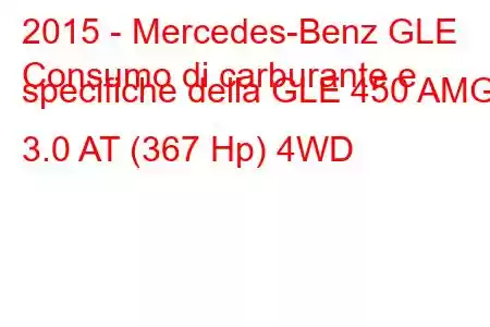 2015 - Mercedes-Benz GLE
Consumo di carburante e specifiche della GLE 450 AMG 3.0 AT (367 Hp) 4WD