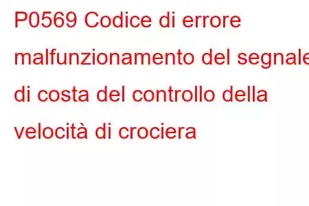 P0569 Codice di errore malfunzionamento del segnale di costa del controllo della velocità di crociera