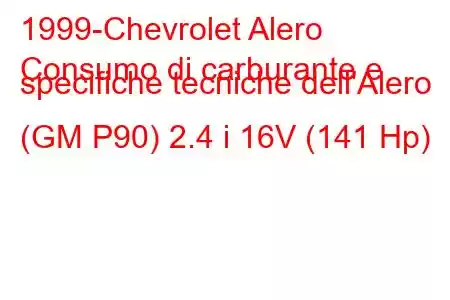 1999-Chevrolet Alero
Consumo di carburante e specifiche tecniche dell'Alero (GM P90) 2.4 i 16V (141 Hp)