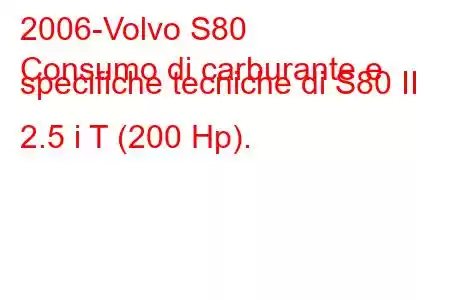 2006-Volvo S80
Consumo di carburante e specifiche tecniche di S80 II 2.5 i T (200 Hp).