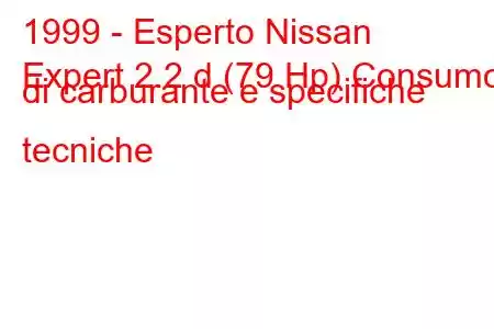 1999 - Esperto Nissan
Expert 2.2 d (79 Hp) Consumo di carburante e specifiche tecniche