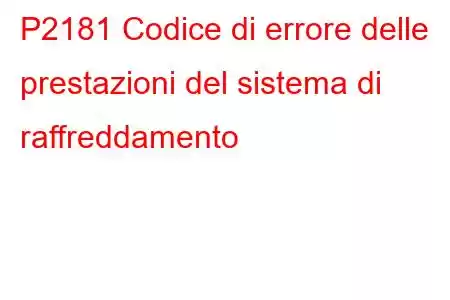 P2181 Codice di errore delle prestazioni del sistema di raffreddamento