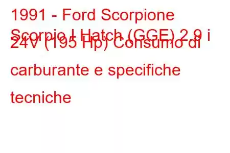 1991 - Ford Scorpione
Scorpio I Hatch (GGE) 2.9 i 24V (195 Hp) Consumo di carburante e specifiche tecniche