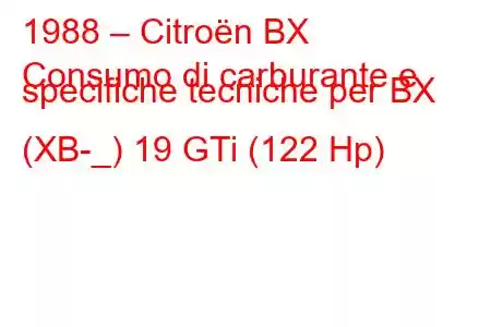 1988 – Citroën BX
Consumo di carburante e specifiche tecniche per BX (XB-_) 19 GTi (122 Hp)