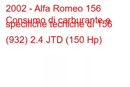 2002 - Alfa Romeo 156
Consumo di carburante e specifiche tecniche di 156 (932) 2.4 JTD (150 Hp)