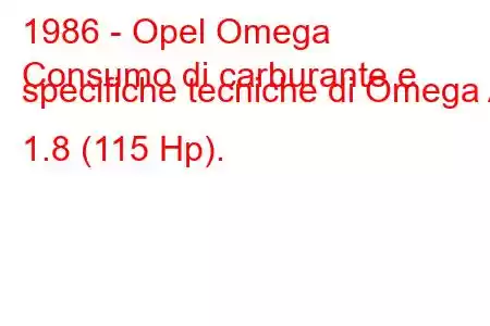 1986 - Opel Omega
Consumo di carburante e specifiche tecniche di Omega A 1.8 (115 Hp).