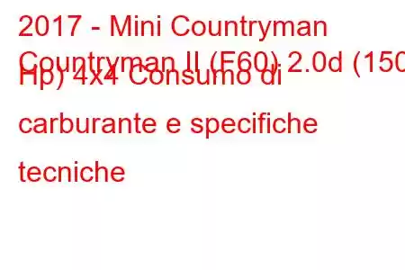 2017 - Mini Countryman
Countryman II (F60) 2.0d (150 Hp) 4x4 Consumo di carburante e specifiche tecniche